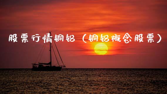 股票行情铜铝（铜铝概念股票）_https://www.ltsssb.com_新股数据_第1张