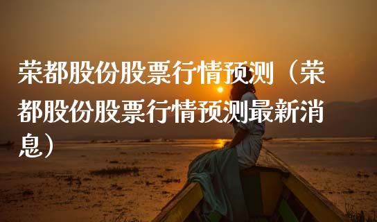 荣都股份股票行情预测（荣都股份股票行情预测最新消息）_https://www.ltsssb.com_股市分析_第1张