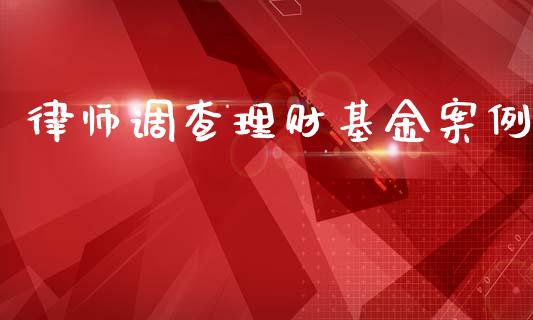 律师调查理财基金案例_https://www.ltsssb.com_基金频道_第1张