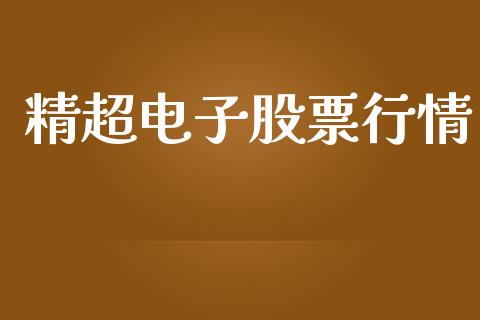 精超电子股票行情_https://www.ltsssb.com_股市分析_第1张