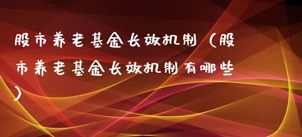 股市养老基金长效机制（股市养老基金长效机制有哪些）_https://www.ltsssb.com_基金频道_第1张