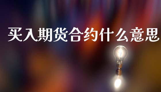 买入期货合约什么意思_期货在线_第1张_IT财经网 买入期货合约什么意思_https://www.ltsssb.com_期货在线_第1张