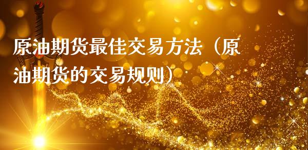 原油期货最佳交易方法（原油期货的交易规则）_https://www.ltsssb.com_期货密码_第1张