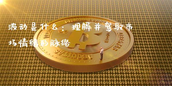 波动是什么：理解并驾驭市场情绪的脉络_https://www.ltsssb.com_期货行情_第1张