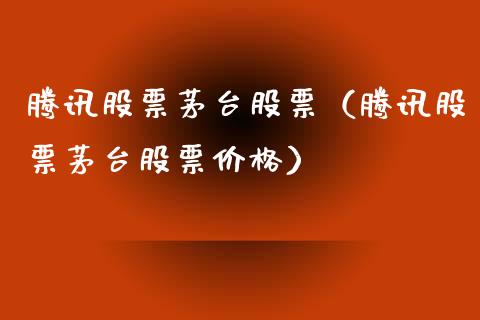 腾讯股票茅台股票（腾讯股票茅台股票价格）_https://www.ltsssb.com_股票理论_第1张