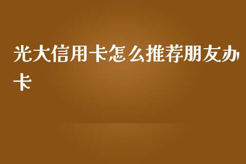 光大信用卡怎么推荐朋友办卡_https://www.ltsssb.com_基金频道_第1张