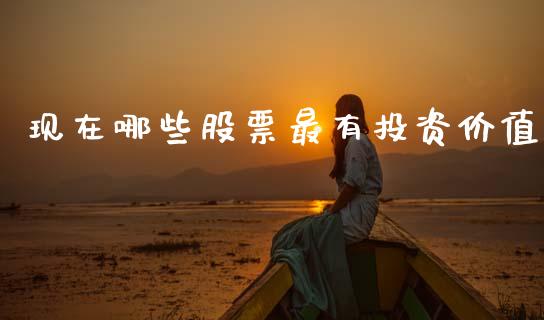 现在哪些股票最有投资价值_https://www.ltsssb.com_股票理论_第1张