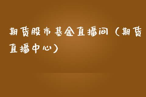 期货股市基金直播间（期货直播中心）_https://www.ltsssb.com_期货在线_第1张