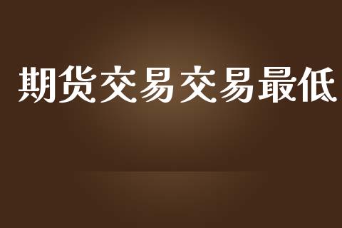 期货交易交易最低_https://www.ltsssb.com_期货密码_第1张