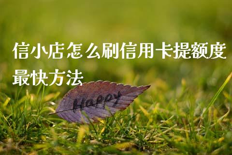 信小店怎么刷信用卡提额度最快方法_https://www.ltsssb.com_股票理论_第1张