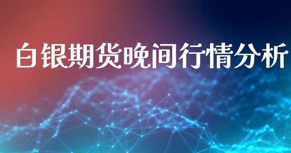 白银期货晚间行情分析_https://www.ltsssb.com_期货在线_第1张