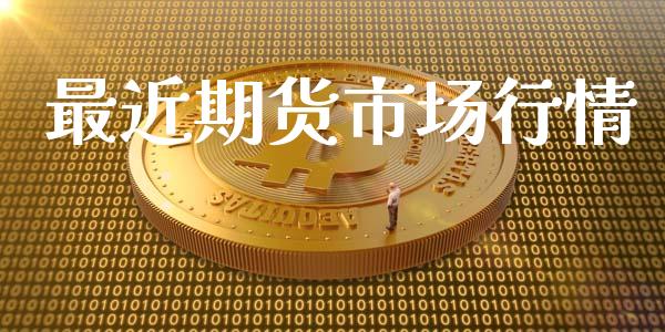最近期货市场行情_https://www.ltsssb.com_新股数据_第1张