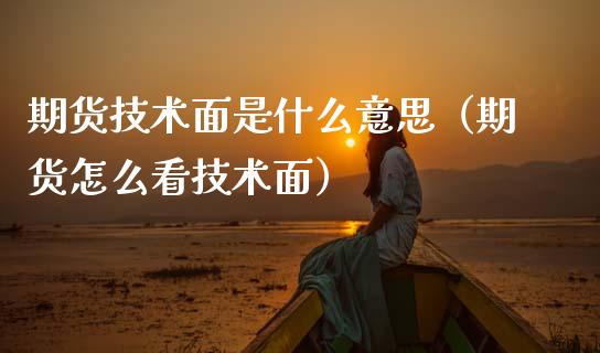 期货技术面是什么意思（期货怎么看技术面）_https://www.ltsssb.com_期货密码_第1张
