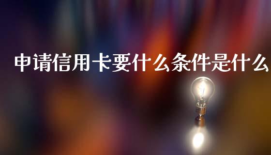 申请信用卡要什么条件是什么_https://www.ltsssb.com_期货密码_第1张