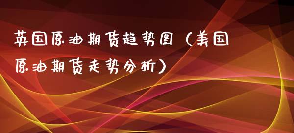 英国原油期货趋势图（美国原油期货走势分析）_https://www.ltsssb.com_期货行情_第1张