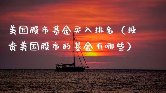 美国股市基金买入排名（投资美国股市的基金有哪些）_https://www.ltsssb.com_基金频道_第1张