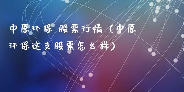 中原环保 股票行情（中原环保这支股票怎么样）_https://www.ltsssb.com_股票理论_第1张