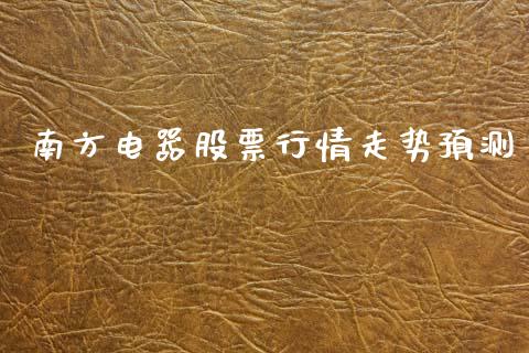 南方电器股票行情走势预测_https://www.ltsssb.com_新股数据_第1张