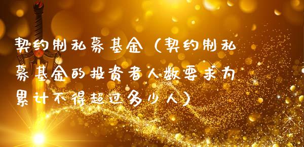 契约制私募基金（契约制私募基金的投资者人数要求为累计不得超过多少人）_https://www.ltsssb.com_基金频道_第1张