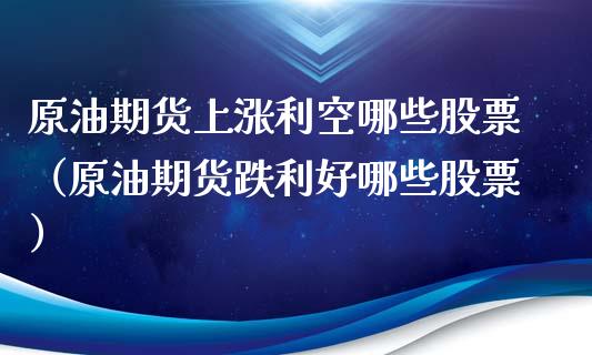 原油期货上涨利空哪些股票（原油期货跌利好哪些股票）_https://www.ltsssb.com_期货密码_第1张