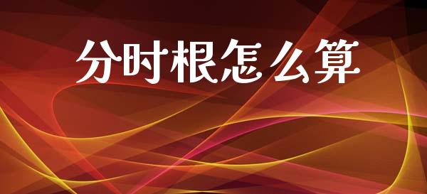 分时根怎么算_https://www.ltsssb.com_期货在线_第1张