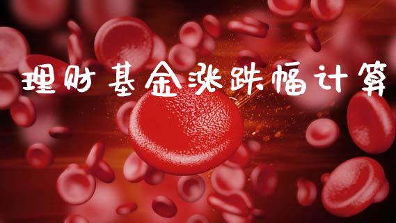 理财基金涨跌幅计算_https://www.ltsssb.com_基金频道_第1张