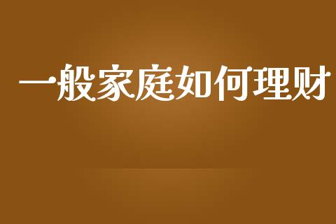 一般家庭如何理财_https://www.ltsssb.com_期货密码_第1张