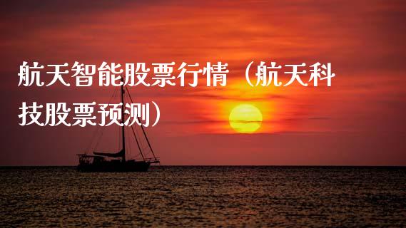 航天智能股票行情（航天科技股票预测）_https://www.ltsssb.com_新股数据_第1张