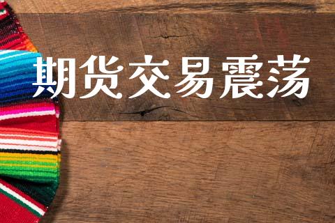 期货交易震荡_https://www.ltsssb.com_国际财经_第1张