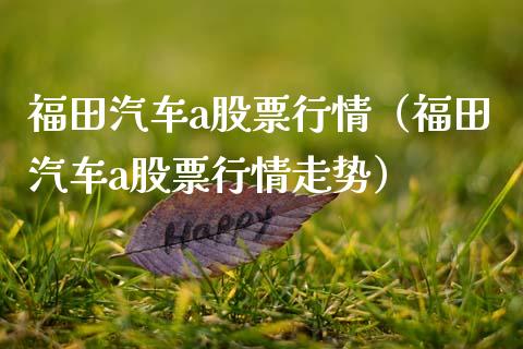 福田汽车a股票行情（福田汽车a股票行情走势）_https://www.ltsssb.com_股市分析_第1张