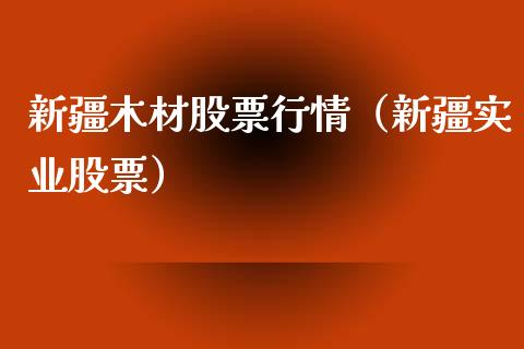 新疆木材股票行情（新疆实业股票）_https://www.ltsssb.com_股市分析_第1张