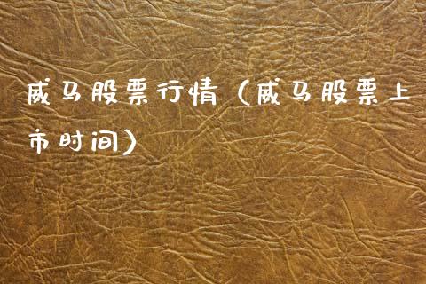威马股票行情（威马股票上市时间）_https://www.ltsssb.com_股市分析_第1张