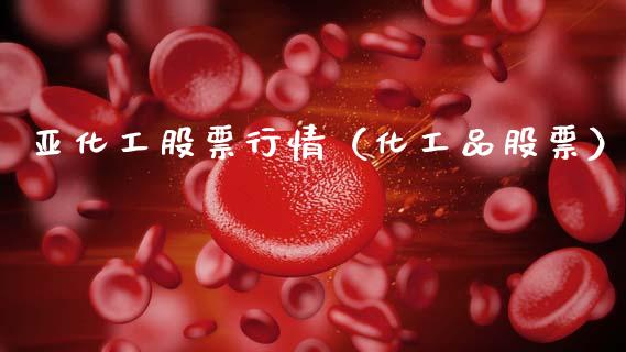 亚化工股票行情（化工品股票）_https://www.ltsssb.com_新股数据_第1张