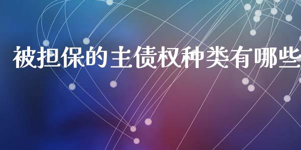 被担保的主债权种类有哪些_https://www.ltsssb.com_基金频道_第1张