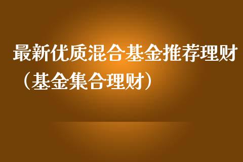 最新优质混合基金推荐理财（基金集合理财）_https://www.ltsssb.com_基金频道_第1张
