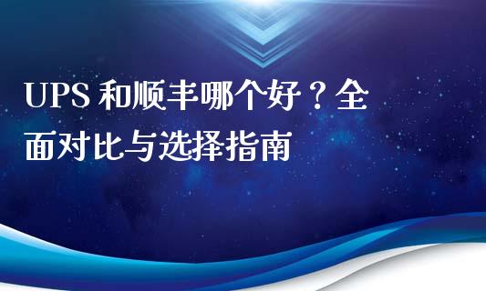UPS 和顺丰哪个好？全面对比与选择指南_https://www.ltsssb.com_新股数据_第1张