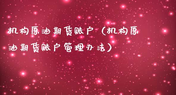 机构原油期货账户（机构原油期货账户管理办法）_https://www.ltsssb.com_期货行情_第1张