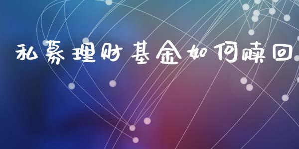 私募理财基金如何赎回_https://www.ltsssb.com_基金频道_第1张
