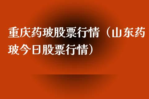 重庆药玻股票行情（山东药玻今日股票行情）_https://www.ltsssb.com_股票理论_第1张