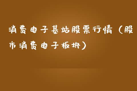 消费电子基站股票行情（股市消费电子板块）_https://www.ltsssb.com_新股数据_第1张