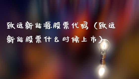 致远新能源股票代码（致远新能股票什么时候上市）_https://www.ltsssb.com_股市分析_第1张