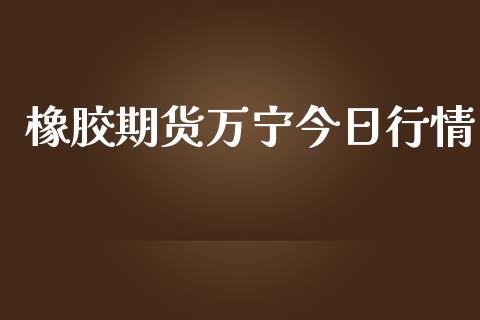 橡胶期货万宁今日行情_https://www.ltsssb.com_期货行情_第1张