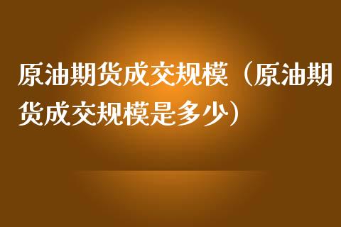 原油期货成交规模（原油期货成交规模是多少）_https://www.ltsssb.com_期货密码_第1张