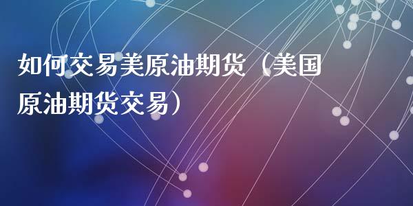 如何交易美原油期货(美国原油期货交易)_国际财经_第1张_IT财经网 如何交易美原油期货(美国原油期货交易)_https://www.ltsssb.com_国际财经_第1张