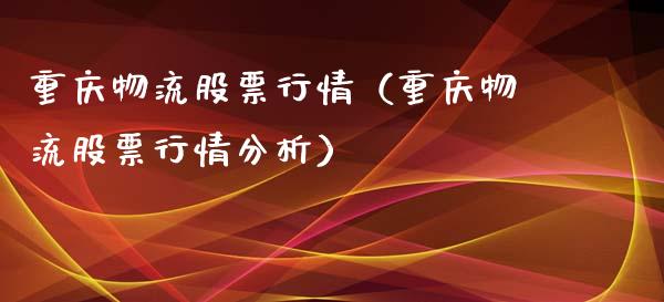 重庆物流股票行情（重庆物流股票行情分析）_https://www.ltsssb.com_新股数据_第1张