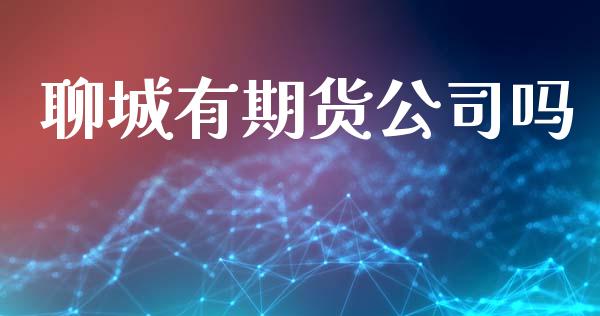 聊城有期货公司吗_https://www.ltsssb.com_股市分析_第1张