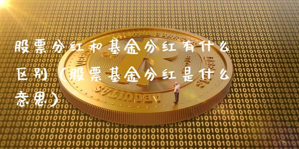 股票分红和基金分红有什么区别（股票基金分红是什么意思）_https://www.ltsssb.com_国际财经_第1张
