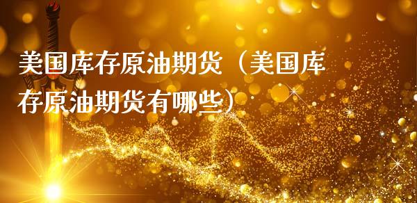 美国库存原油期货（美国库存原油期货有哪些）_https://www.ltsssb.com_期货密码_第1张