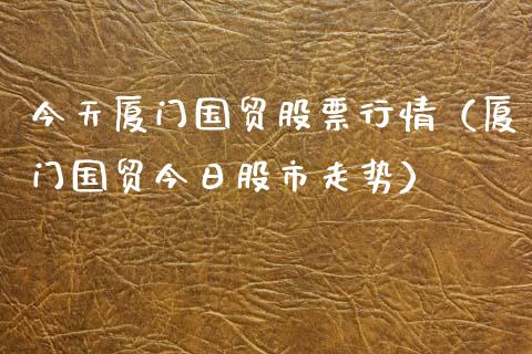 今天厦门国贸股票行情（厦门国贸今日股市走势）_https://www.ltsssb.com_新股数据_第1张