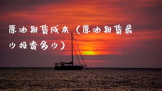 原油期货成本（原油期货最少投资多少）_https://www.ltsssb.com_期货行情_第1张